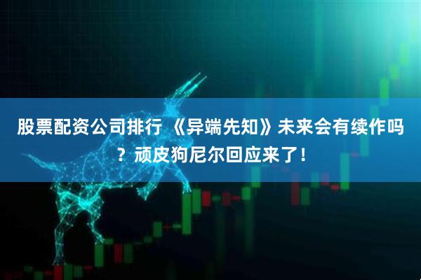 股票配资公司排行 《异端先知》未来会有续作吗？顽皮狗尼尔回应来了！